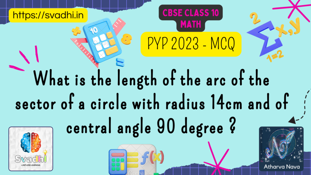 What is the length of the arc of the sector of a circle with radius 14cm and of central angle 90 degree ?